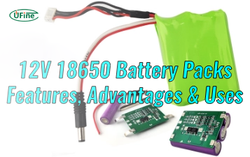 12 v 18650 battery packs features advantages uses